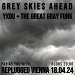 Grey Skies Ahead + Yxou + The Great Gray Funk YXOU, Grey Skies Ahead and The Great Gray Funk concert poster for Replugged Vienna, April 18th, 2024.